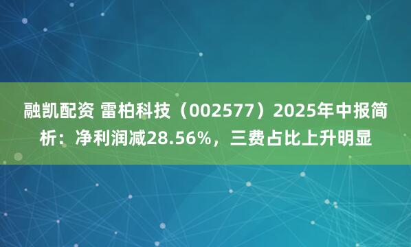 融凯配资 雷柏科技(002577)2025年中报简析:净利润减28.56%,三费占比上升明显