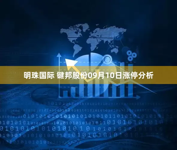 明珠国际 键邦股份09月10日涨停分析