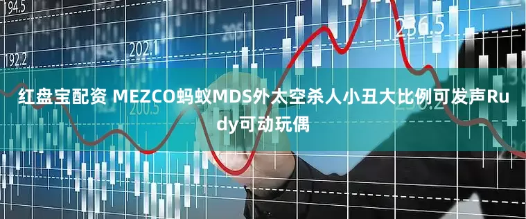 红盘宝配资 MEZCO蚂蚁MDS外太空杀人小丑大比例可发声Rudy可动玩偶