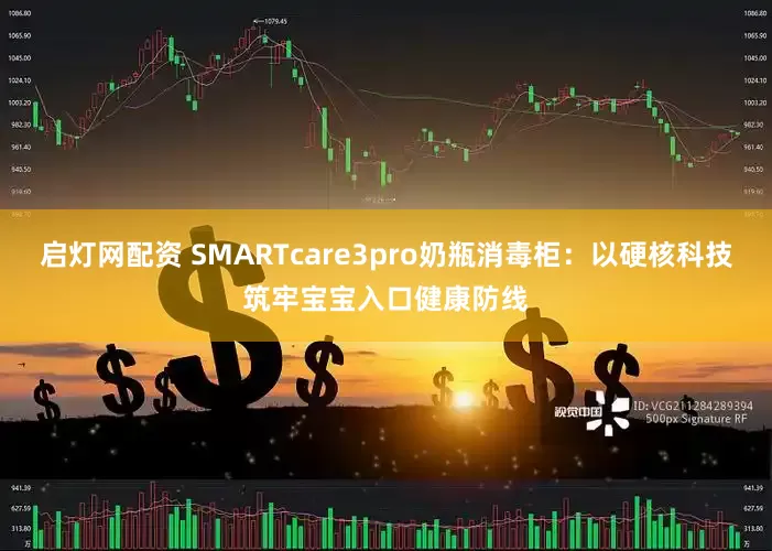 启灯网配资 SMARTcare3pro奶瓶消毒柜：以硬核科技筑牢宝宝入口健康防线